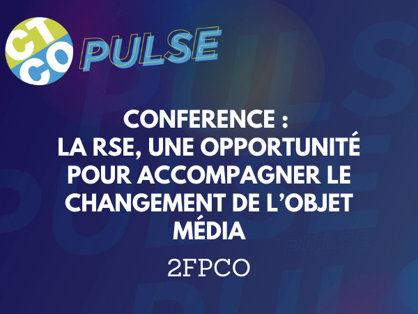 CONFERENCE : LA RSE, UNE OPPORTUNITÉ POUR ACCOMPAGNER LE CHANGEMENT DE L’OBJET MÉDIA